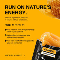 Run on nature's energy. RONE is for you if you crash after energy drinks, gels upset your stomach, or you want real fuel from ingredients you can pronounce.